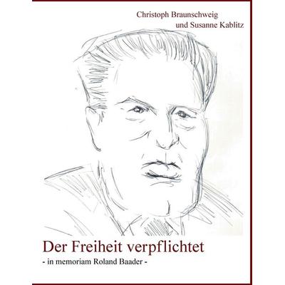Der Freiheit verpflichtet, Taschenbuch von Susanne Kablitz,Christoph Braunschweig, BoD - Books on Demand, 978-3-945822-19-7