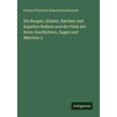 Die Burgen, Klöster, Kirchen und Kapellen Badens und der Pfalz mit ihren Geschichten, Sagen und Märchen 2, Taschenbuch von Ottmar Friedrich Heinrich