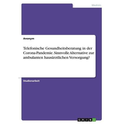 Telefonische Gesundheitsberatung in der Corona-Pandemie. Sinnvolle Alternative zur ambulanten hausärztlichen Versorgung?, Taschenbuch von Anonymous,