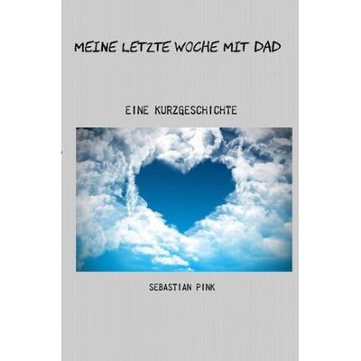 Meine letzte Woche mit Dad, Taschenbuch von Sebastian Pink, Epubli, 978-3-7485-6927-5