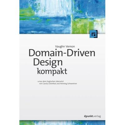 Domain-Driven Design kompakt, Taschenbuch von Vaughn Vernon, Dpunkt.verlag, 978-3-86490-439-4