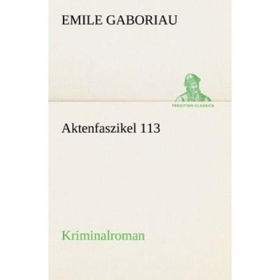 Aktenfaszikel 113, Taschenbuch von Emile Gaboriau, Tredition, 978-3-8424-8983-7