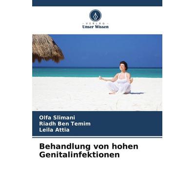 Behandlung von hohen Genitalinfektionen, Taschenbuch von Olfa Slimani,Riadh Ben Temim,Leila Attia, Verlag Unser Wissen, 978-620-5-78358-0