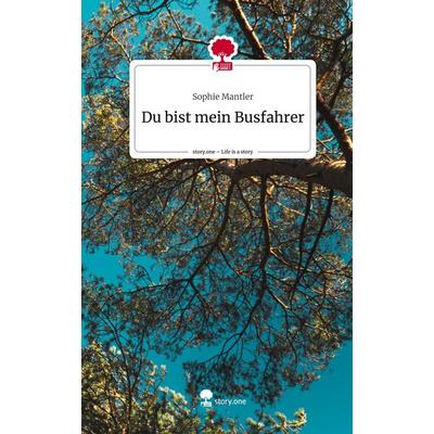 Du bist mein Busfahrer. Life is a Story - story.one, Gebundene Ausgabe von Sophie Mantler, Story.one publishing, 978-3-7108-9476-3
