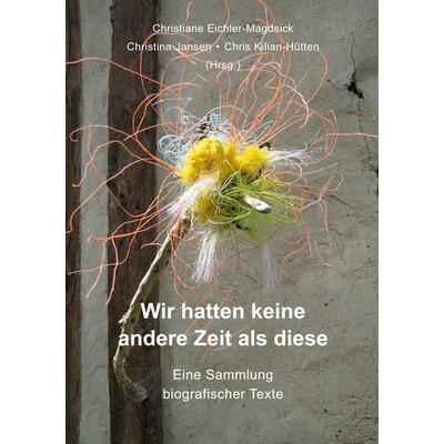 Wir hatten keine andere Zeit als diese, Taschenbuch von Chris Kilian-Hütten,Christine Dieckert,Hanne Gertz,Roland Herzig,Christel Kiefer, BoD – Books