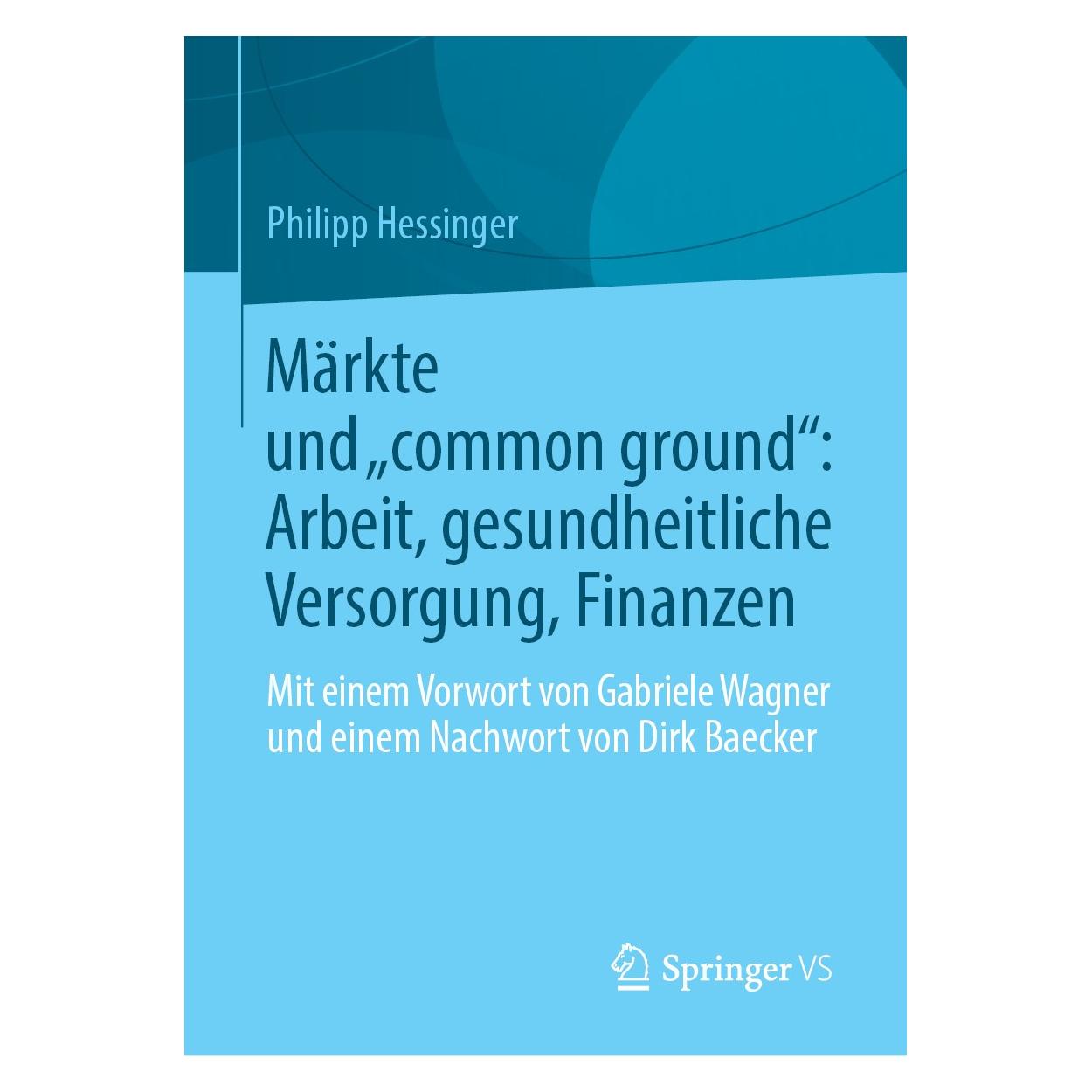 Springer Märkte und "common ground": Arbeit, gesundheitliche Versorgung, Finanzen (Deutsch, Philipp Hessinger, 2018) (9783658217709)