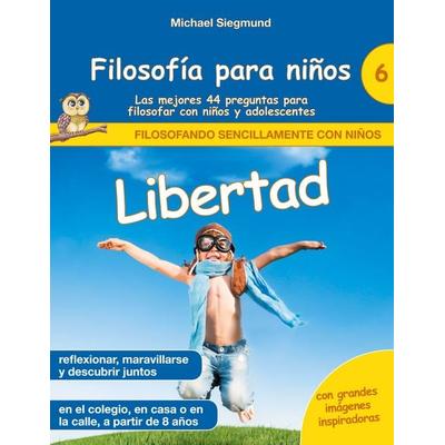 Filosofía para niños: Libertad. Las mejores 44 preguntas para filosofar con niños y adolescentes, Taschenbuch von Michael Siegmund, BoD – Books on