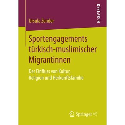 Sportengagements türkisch-muslimischer Migrantinnen, Taschenbuch von Ursula Zender, Springer Fachmedien Wiesbaden GmbH, 978-3-658-19821-3