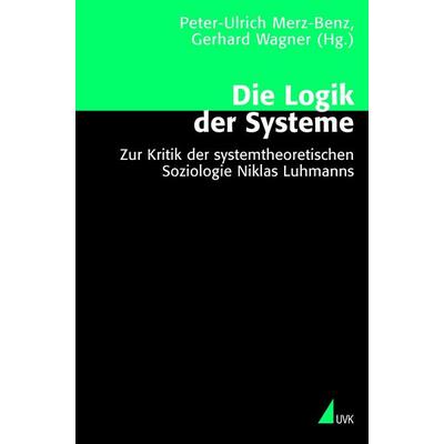 Die Logik der Systeme, Taschenbuch von Peter-Ulrich Merz-Benz,Gerhard Wagner,Peter-Ulrich Merz-Benz, Uvk, 978-3-89669-942-8