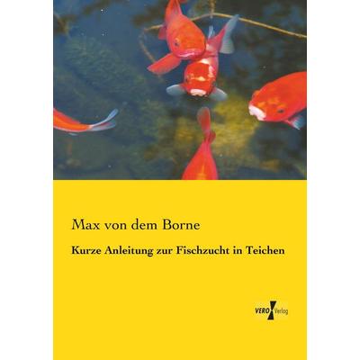 Kurze Anleitung zur Fischzucht in Teichen, Taschenbuch von Max dem Borne, BoD - Books on Demand, 978-3-95610-502-9