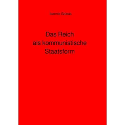 Das Reich als kommunistische Staatsform, Taschenbuch von Ioannis Galeas, Epubli, 978-3-7598-7378-1