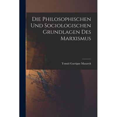 Die Philosophischen Und Sociologischen Grundlagen Des Marxismus, Taschenbuch von Tomá¿ Garrigue Masaryk, Legare Street Press, 978-1-01-714191-7