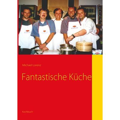 Fantastische Küche, Gebundene Ausgabe von Michael Lorenz, BoD – Books on Demand, 978-3-8391-2282-2