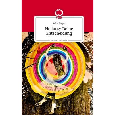 Heilung: Deine Entscheidung. Life is a Story - story.one, Gebundene Ausgabe von Anka Berger, Storylution, 978-3-7115-8599-8