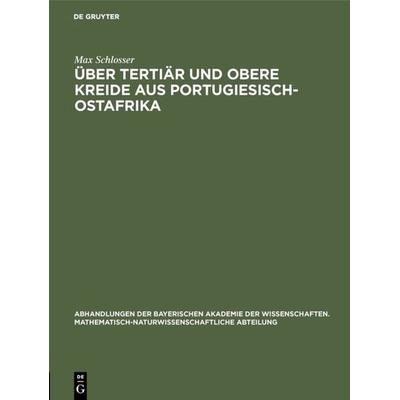 Über Tertiär und obere Kreide aus Portugiesisch-Ostafrika, Gebundene Ausgabe von Max Schlosser, De Gruyter Mouton, 978-3-486-75672-2