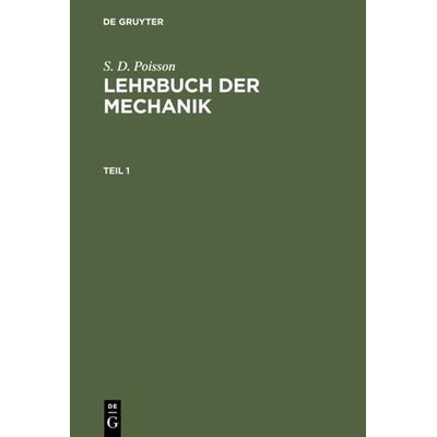 Lehrbuch der Mechanik. Teil 1, Gebundene Ausgabe von S. D. Poisson, De Gruyter, 978-3-11-122441-1