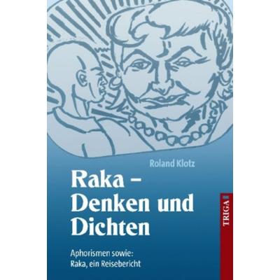 Raka - Denken und Dichten, Taschenbuch von Roland Klotz, TRIGA Der Verlag Gerlinde Heß, 978-3-89774-855-2