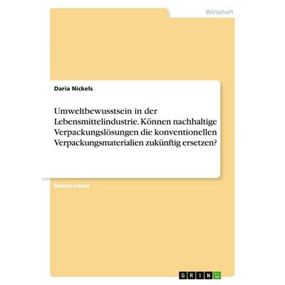 Umweltbewusstsein in der Lebensmittelindustrie. Können nachhaltige Verpackungslösungen die konventionellen Verpackungsmaterialien zukünftig ersetzen?,