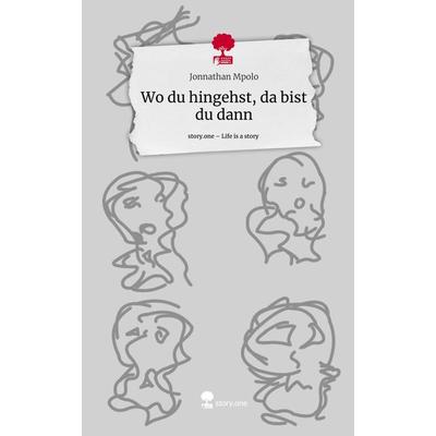 Wo du hingehst, da bist du dann. Life is a Story - story.one, Gebundene Ausgabe von Jonnathan Mpolo, Story.one publishing, 978-3-7108-5722-5