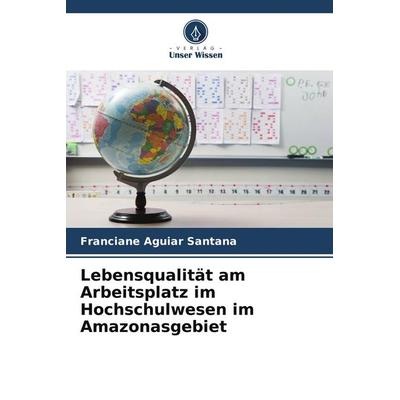 Lebensqualität am Arbeitsplatz im Hochschulwesen im Amazonasgebiet, Taschenbuch von Franciane Aguiar Santana, Verlag Unser Wissen, 978-620-9-04069-6