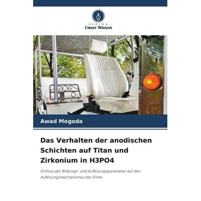 Das Verhalten der anodischen Schichten auf Titan und Zirkonium in H3PO4, Taschenbuch von Awad Mogoda, Verlag Unser Wissen, 978-620-5-44004-9