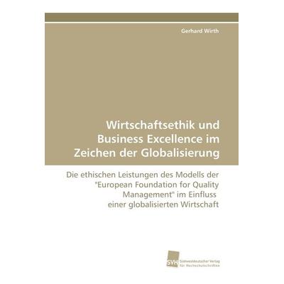 Wirtschaftsethik und Business Excellence im Zeichen der Globalisierung, Taschenbuch von Gerhard Wirth, Südwestdeutscher Verlag für Hochschulschriften,
