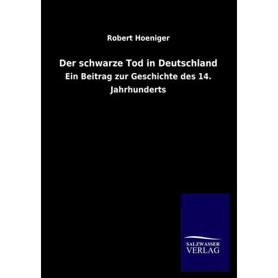 Der schwarze Tod in Deutschland, Taschenbuch von Robert Hoeniger, Salzwasser, 978-3-8460-2005-0