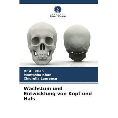 Wachstum und Entwicklung von Kopf und Hals, Taschenbuch von Ali Khan,Mantasha Khan,Cindrella Laurence, Verlag Unser Wissen, 978-620-6-44233-2