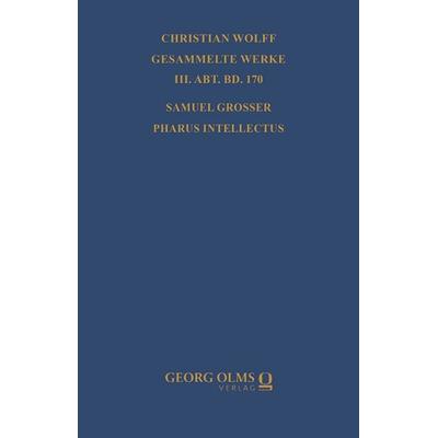 Samuel Grosser: Pharus intellectus sive logica electiva methodo neo-veterum praeceptis, Gebundene Ausgabe von , Georg Olms Verlag, 978-3-487-17160-9