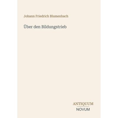 Über den Bildungstrieb, Taschenbuch von Johann Friedrich Blumenbach, Antiquum Novum Verlag, 978-3-387-45073-6