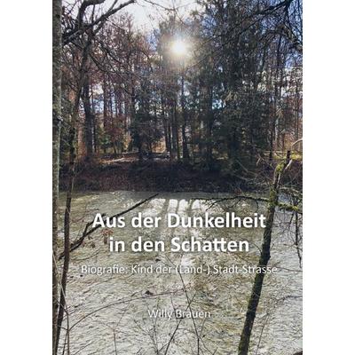 Aus der Dunkelheit in den Schatten, Taschenbuch von Willy Brauen, Epubli, 978-3-8197-4409-9