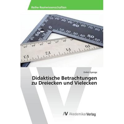 Didaktische Betrachtungen zu Dreiecken und Vielecken, Taschenbuch von Enikö Gyenge, AV Akademikerverlag, 978-3-639-87937-7