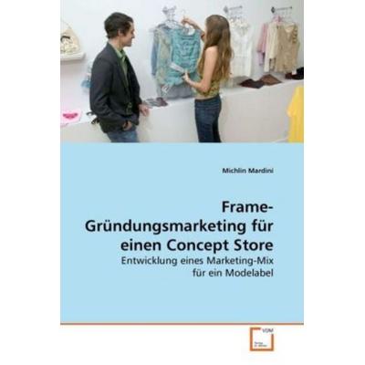 Mardini, M: Frame-Gründungsmarketing für einen Concept Store, Taschenbuch von Michlin Mardini, VDM, 978-3-639-27107-2