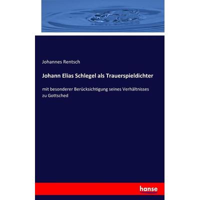 Johann Elias Schlegel als Trauerspieldichter, Taschenbuch von Johannes Rentsch, Hansebooks, 978-3-7433-6323-6