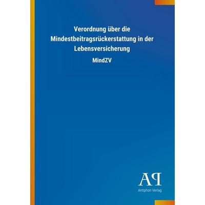 Verordnung über die Mindestbeitragsrückerstattung in der Lebensversicherung, Taschenbuch von Antiphon Verlag, Antiphon, 978-3-7314-2882-4