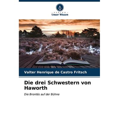 Die drei Schwestern von Haworth, Taschenbuch von Valter Henrique de Castro Fritsch, Verlag Unser Wissen, 978-620-6-96708-8