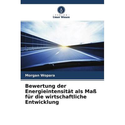 Bewertung der Energieintensität als Maß für die wirtschaftliche Entwicklung, Taschenbuch von Morgan Wopara, Verlag Unser Wissen, 978-620-4-64055-6
