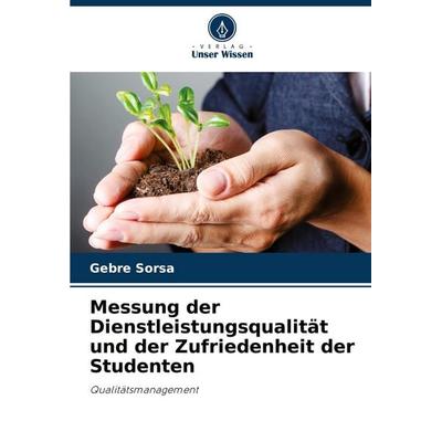 Messung der Dienstleistungsqualität und der Zufriedenheit der Studenten, Taschenbuch von Gebre Sorsa, Verlag Unser Wissen, 978-620-8-60178-2