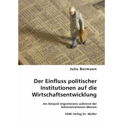 Der Einfluss politischer Institutionen auf die Wirtschaftsentwicklung, Taschenbuch von Julia Burmann, VDM, 978-3-8364-5788-0