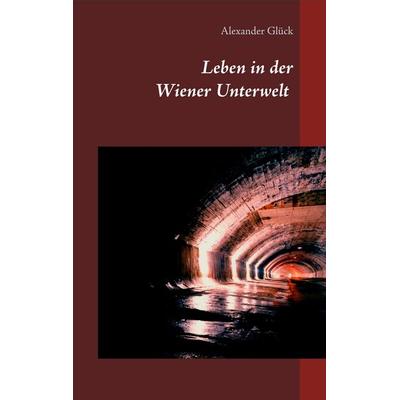 Leben in der Wiener Unterwelt, Taschenbuch von Alexander Glück, BoD – Books on Demand, 978-3-7357-2233-1
