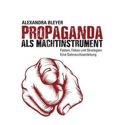 Propaganda als Machtinstrument, Taschenbuch von Alexandra Bleyer, BoD – Books on Demand, 978-3-7431-9071-9