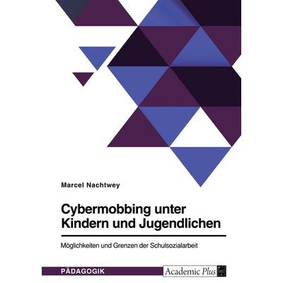 Cybermobbing unter Kindern und Jugendlichen. Möglichkeiten und Grenzen der Schulsozialarbeit, Taschenbuch von Marcel Nachtwey, GRIN, 978-3-346-60497-2