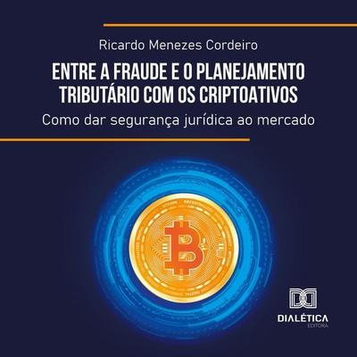 Entre a Fraude e o Planejamento Tributário com os Criptoativos - Ricardo Menezes Cordeiro, Audio, 9786527017721