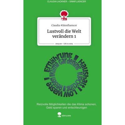 Lustvoll die Welt verändern 1. Life is a Story - story.one, Gebundene Ausgabe von Claudia & Sinnfluencer, Story.one publishing, 978-3-7115-0252-0