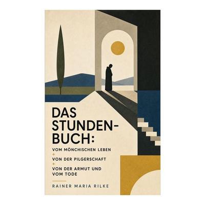 Das Stunden-Buch: Vom mönchischen Leben + Von der Pilgerschaft + Von der Armut und vom Tode, Taschenbuch von Rainer Maria Rilke, E-artnow,
