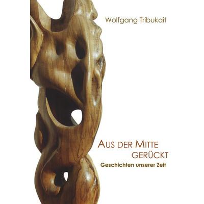 Aus der Mitte gerückt, Taschenbuch von Wolfgang Tribukait, BoD – Books on Demand, 978-3-8334-1065-9