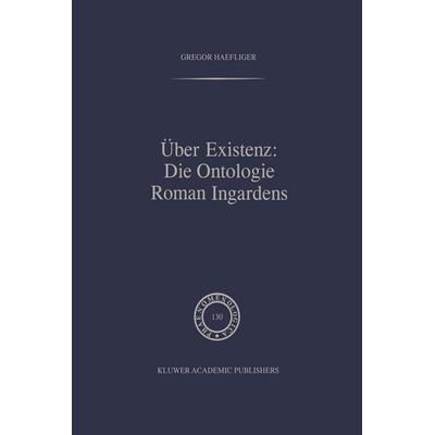 Über Existenz: Die Ontologie Roman Ingardens, Taschenbuch von G. Haefliger, Springer Netherland, 978-94-010-4731-9