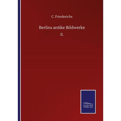 Berlins antike Bildwerke, Taschenbuch von C. Friederichs, BoD - Books on Demand, 978-3-7525-1096-6