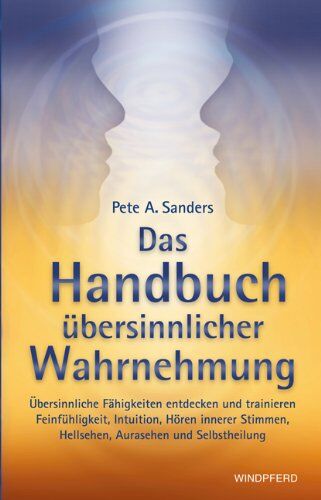 Pete A. Sanders - Das Handbuch übersinnlicher Wahrnehmung: Übersinnliche Fähigkeiten entdecken und trainieren. Feinfühligkeit, Intuition, Hören innerer Stimmen, Hellsehen, Aurasehen und Selbstheilung - Preis vom 15.10.2026 23:06:25 h