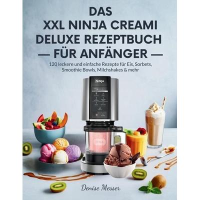 DAS XXL NINJA CREAMI DELUXE REZEPTBUCH FÜR ANFÄNGER, Taschenbuch von Denise Messer, Independently Published